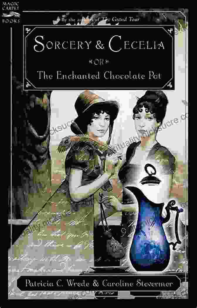 The Enchanted Chocolate Pot From The Cecelia And Kate Novels Sorcery Cecelia: Or The Enchanted Chocolate Pot (The Cecelia And Kate Novels 1)