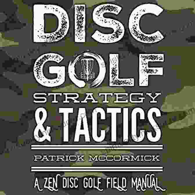 The Zen Disc Golf Field Manual DISC GOLF STRATEGY TACTICS: A Zen Disc Golf Field Manual