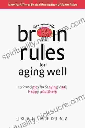 Brain Rules For Aging Well: 10 Principles For Staying Vital Happy And Sharp