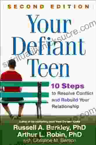 Your Defiant Teen Second Edition: 10 Steps To Resolve Conflict And Rebuild Your Relationship