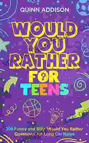 Would You Rather For Teens: 200 Funny And Silly Would You Rather Questions For Long Car Rides (Travel Games For Teenagers Ages 13 19)