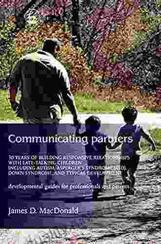 Communicating Partners: 30 Years Of Building Responsive Relationships With Late Talking Children Including Autism Asperger S Syndrome (ASD) Down Syndrome And Typical Devel