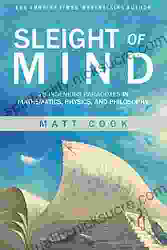 Sleight Of Mind: 75 Ingenious Paradoxes In Mathematics Physics And Philosophy