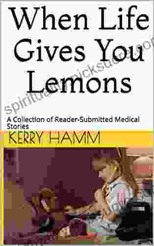 When Life Gives You Lemons: A Collection Of Reader Submitted Medical Stories