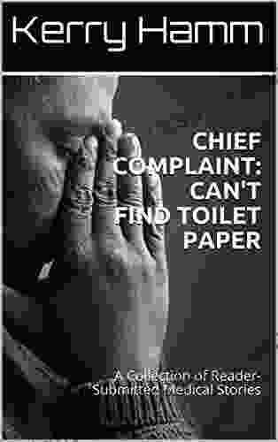 Chief Complaint: Can T Find Toilet Paper: A Collection Of Reader Submitted Medical Stories