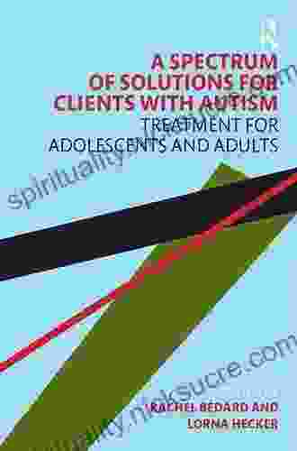 A Spectrum Of Solutions For Clients With Autism: Treatment For Adolescents And Adults