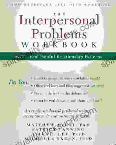 The Interpersonal Problems Workbook: ACT To End Painful Relationship Patterns (A New Harbinger Self Help Workbook)