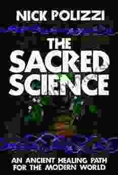The Sacred Science: An Ancient Healing Path For The Modern World