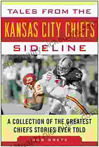 Tales From The Kansas City Chiefs Sideline: A Collection Of The Greatest Chiefs Stories Ever Told (Tales From The Team)