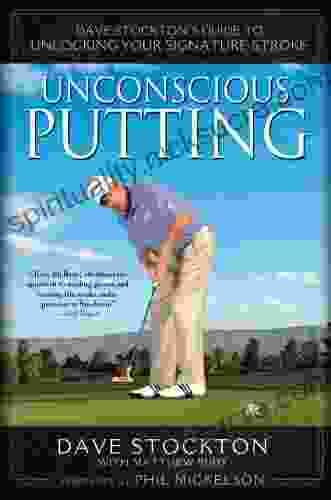 Unconscious Putting: Dave Stockton S Guide To Unlocking Your Signature Stroke