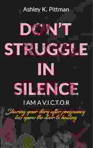Don T Struggle In Silence I Am A V I C T O R: Sharing Your Story After Pregnancy Loss Opens The Door To Healing