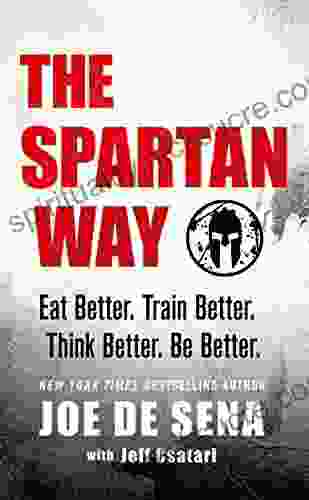 The Spartan Way: Eat Better Train Better Think Better Be Better