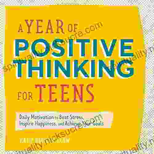 A Year Of Positive Thinking For Teens: Daily Motivation To Beat Stress Inspire Happiness And Achieve Your Goals (A Year Of Daily Reflections)