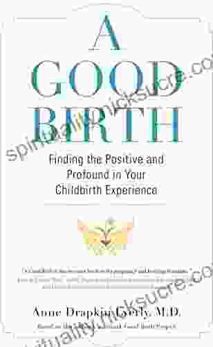 A Good Birth: Finding The Positive And Profound In Your Childbirth Experience