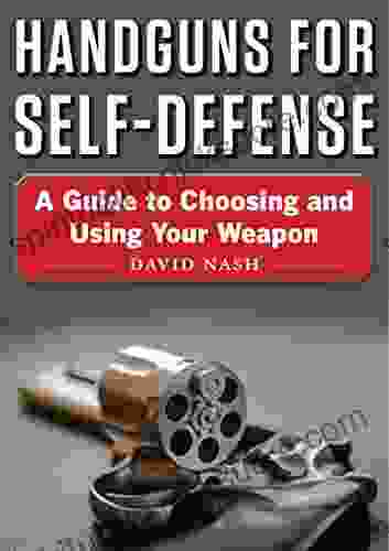 Handguns For Self Defense: A Guide To Choosing And Using Your Weapon