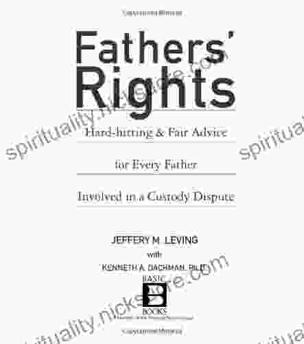 Fathers Rights: Hard Hitting And Fair Advice For Every Father Involved In A Custody Dispute