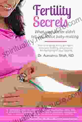 Fertility Secrets: What Your Doctor Didn T Tell You About Baby Making: Heal Your Body Mind And Spirit Own Your Fertility And Prepare For The Family Of Your Dreams