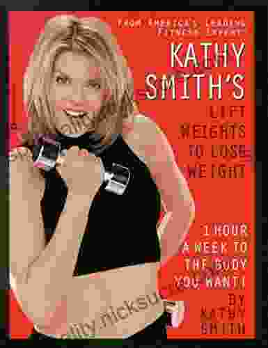 Kathy Smith S Lift Weights To Lose Weight: 1 Hour A Week To The Body You Want