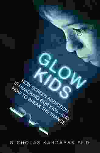 Glow Kids: How Screen Addiction Is Hijacking Our Kids And How To Break The Trance