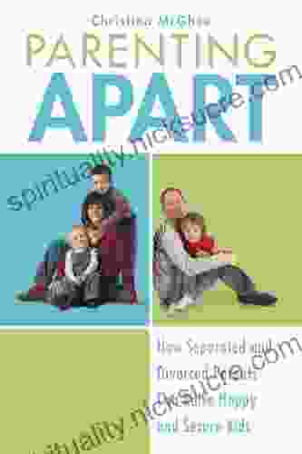 Parenting Apart: How Separated And Divorced Parents Can Raise Happy And Secure Kids