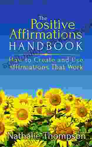 The Positive Affirmations Handbook: How To Create And Use Affirmations That Work
