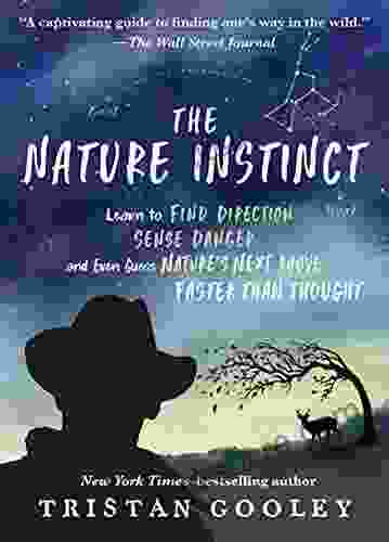 The Nature Instinct: Learn To Find Direction Sense Danger And Even Guess Nature S Next Move Faster Than Thought (Natural Navigation)
