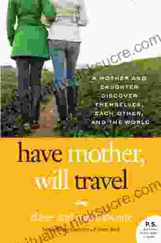 Have Mother Will Travel: A Mother And Daughter Discover Themselves Each Other And The World (P S )