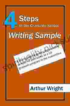 4 Steps To The Graduate School Writing Sample: A Short Guide To Developing A Writing Sample For Admission To A US Graduate Program In The Humanities (Winning Applications 2)