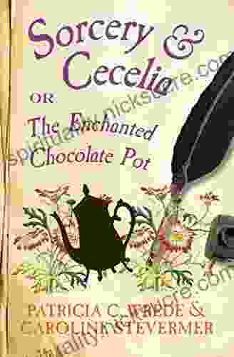 Sorcery Cecelia: Or The Enchanted Chocolate Pot (The Cecelia And Kate Novels 1)