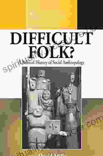 Difficult Folk?: A Political History Of Social Anthropology (Methodology History In Anthropology 19)
