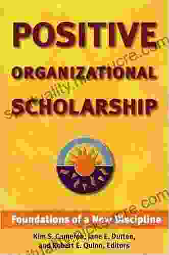 Positive Organizational Scholarship: Foundations Of A New Discipline
