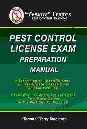Termite Terry S Pest Control License Exam Preparation Manual: Everything You Need To Know To Pass A State License Exam On Your First Try