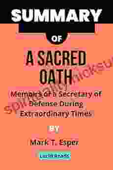 Summary Of A Sacred Oath By Mark T Esper: Memoirs Of A Secretary Of Defense During Extraordinary Times