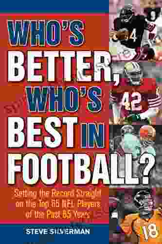 Who S Better Who S Best In Football?: Setting The Record Straight On The Top 65 NFL Players Of The Past 65 Years