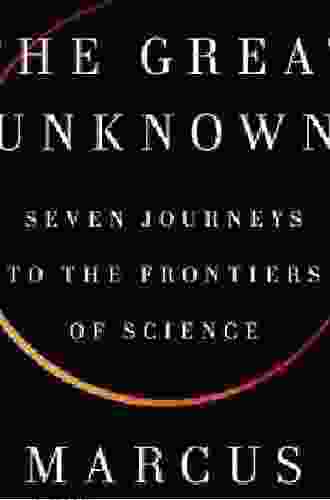 The Great Unknown: Seven Journeys To The Frontiers Of Science