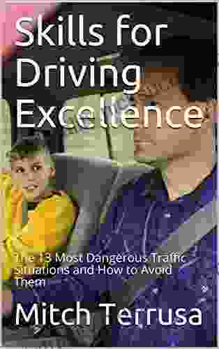 Skills For Driving Excellence: The 13 Most Dangerous Traffic Situations And How To Avoid Them