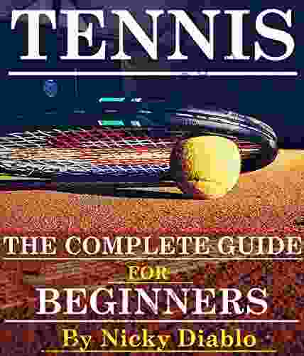 Tennis: The Complete Guide For Beginners (Sports Fitness Nutrition Exercise Fun Learning)