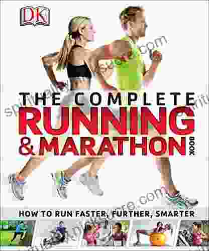 The Complete Running And Marathon Book: How To Run Faster Further Smarter