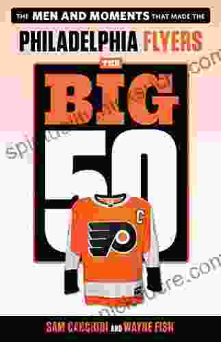 The Big 50: Philadelphia Flyers: The Men And Moments That Made The Philadelphia Flyers