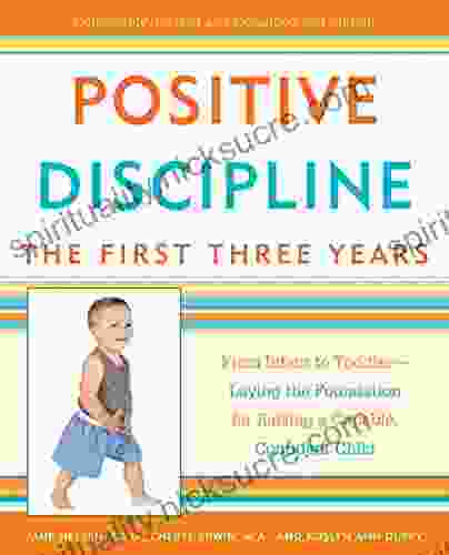 Positive Discipline: The First Three Years: From Infant To Toddler Laying The Foundation For Raising A Capable Confident Child (Positive Discipline Library)