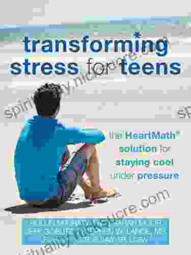 Transforming Stress For Teens: The HeartMath Solution For Staying Cool Under Pressure (The Instant Help Solutions Series)
