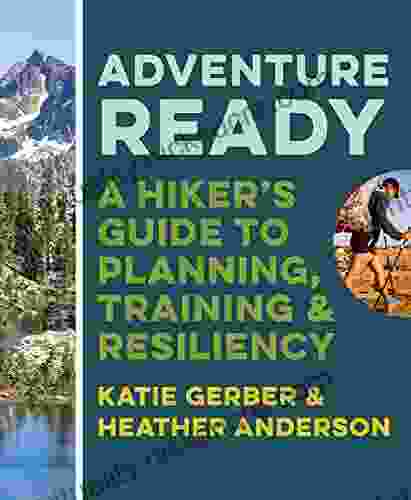 Adventure Ready: A Hiker S Guide To Planning Training And Resiliency