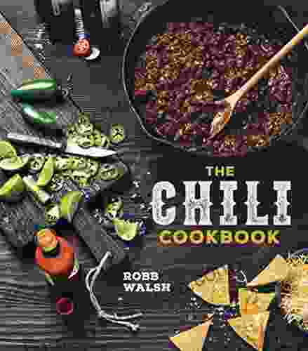 The Chili Cookbook: A History Of The One Pot Classic With Cook Off Worthy Recipes From Three Bean To Four Alarm And Con Carne To Vegetarian
