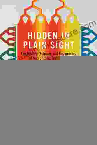 Hidden In Plain Sight: The History Science And Engineering Of Microfluidic Technology