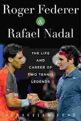 Roger Federer And Rafael Nadal: The Lives And Careers Of Two Tennis Legends