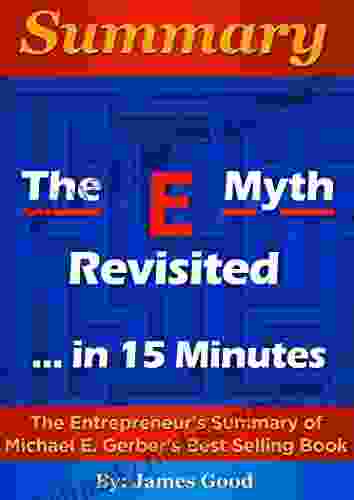 Summary: The E Myth Revisited: Why Most Small Businesses Don T Work And What To Do About It In 15 Minutes The Entrepreneur S Summary Of Michael E Gerber S Best Selling