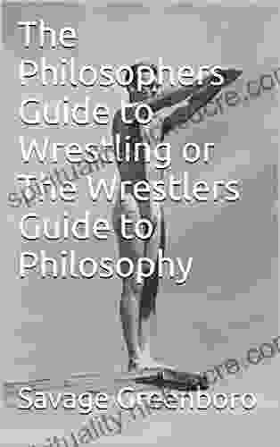The Philosophers Guide To Wrestling Or The Wrestlers Guide To Philosophy