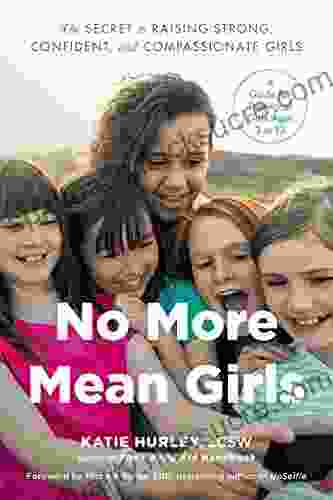 No More Mean Girls: The Secret To Raising Strong Confident And Compassionate Girls