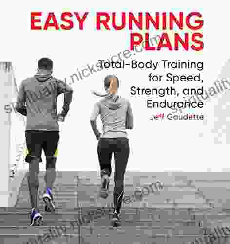 Easy Running Plans: Total Body Training For Speed Strength And Endurance