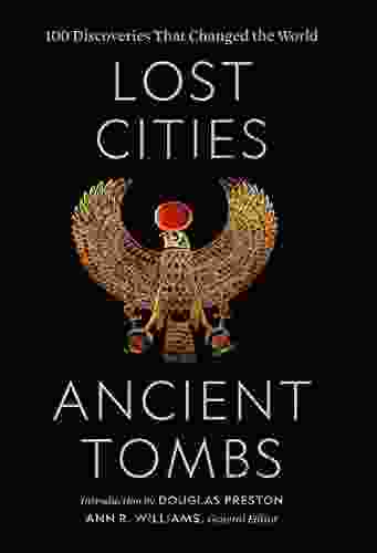 Lost Cities Ancient Tombs: A History Of The World In 100 Discoveries